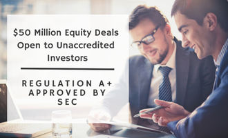 Reg. A+ approved by SEC - $50 million equity deals open to unaccredited investors